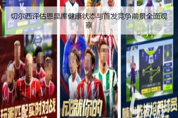 切尔西评估恩昆库健康状态与首发竞争前景全面观察